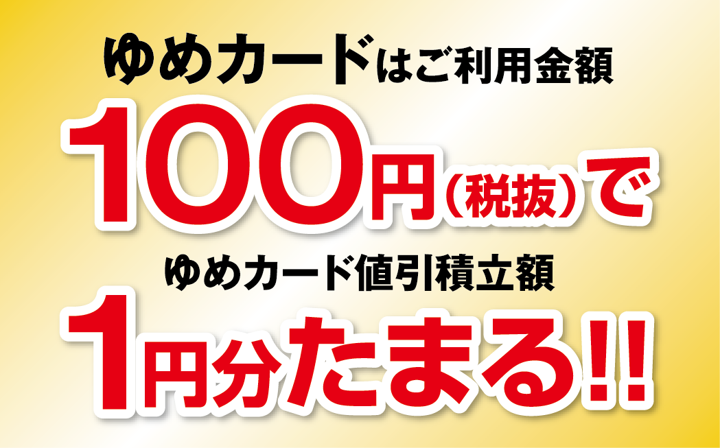 ゆめカードはご利用金額100円(税抜)で1円分たまる！！
