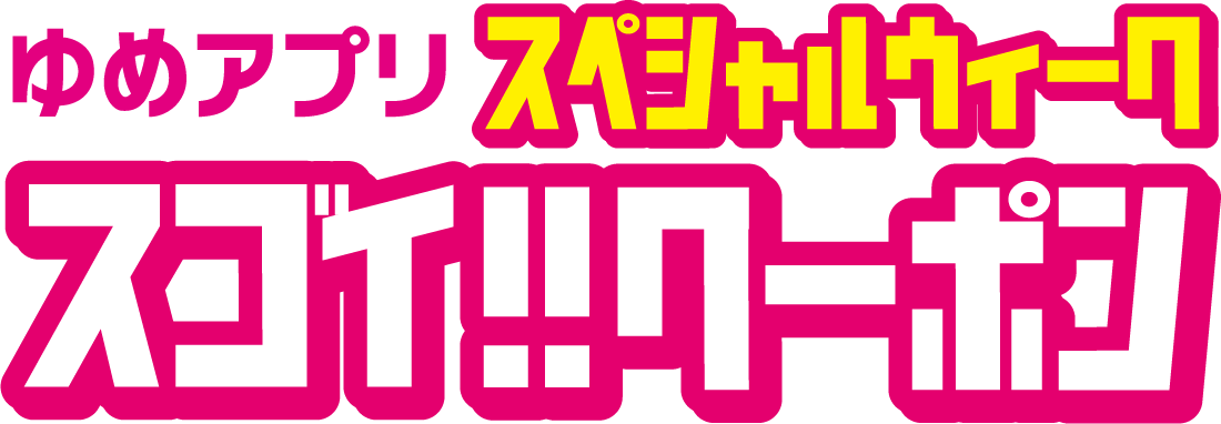 ゆめアプリスペシャルウィーク スゴイ!!クーポン