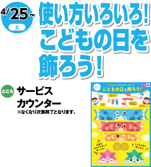 4/25(土曜日)～　「使い方いろいろ！こどもの日を飾ろう！」　ところ：サービスカウンター※なくなり次第終了となります。