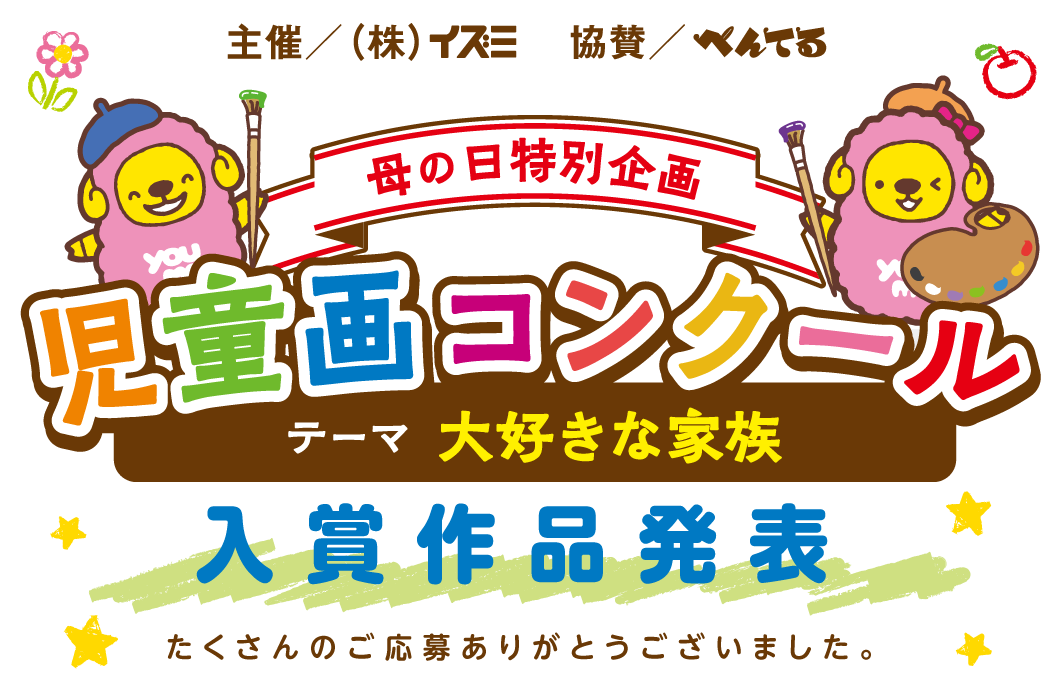 主催/株式会社イズミ 協賛/ぺんてる 母の日特別企画 児童画コンクール テーマ大好きな家族 入賞作品発表 たくさんのご応募ありがとうございました。
