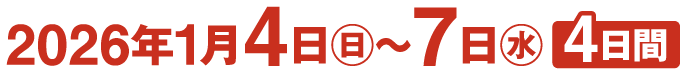 2026年1月4日(日曜日)～7日(水曜日)4日間