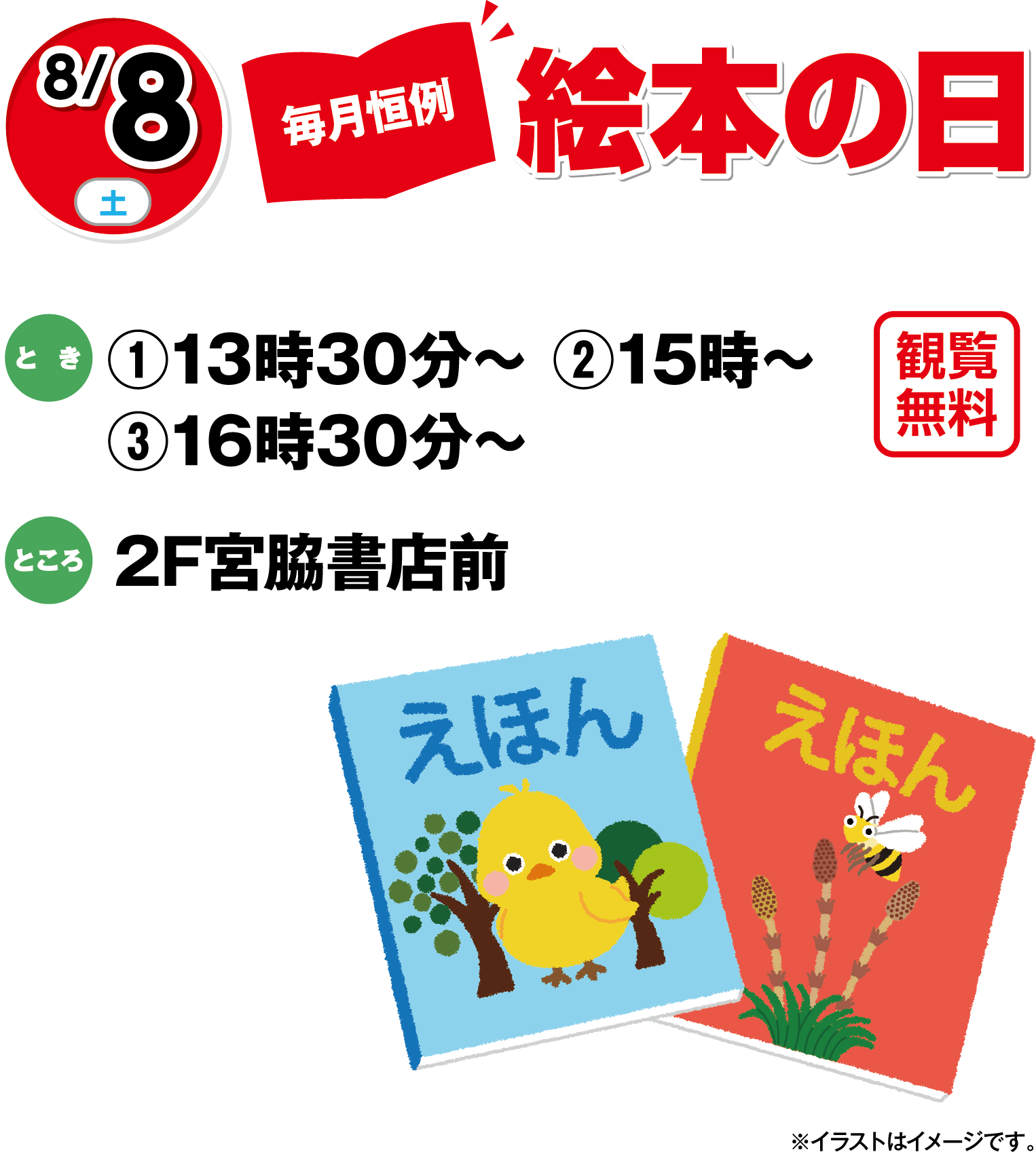 8月8日(土曜日) 毎月恒例 絵本の日 観覧無料 とき ①13時30分～②15時～③16時30分～ ところ 2F宮脇書店前