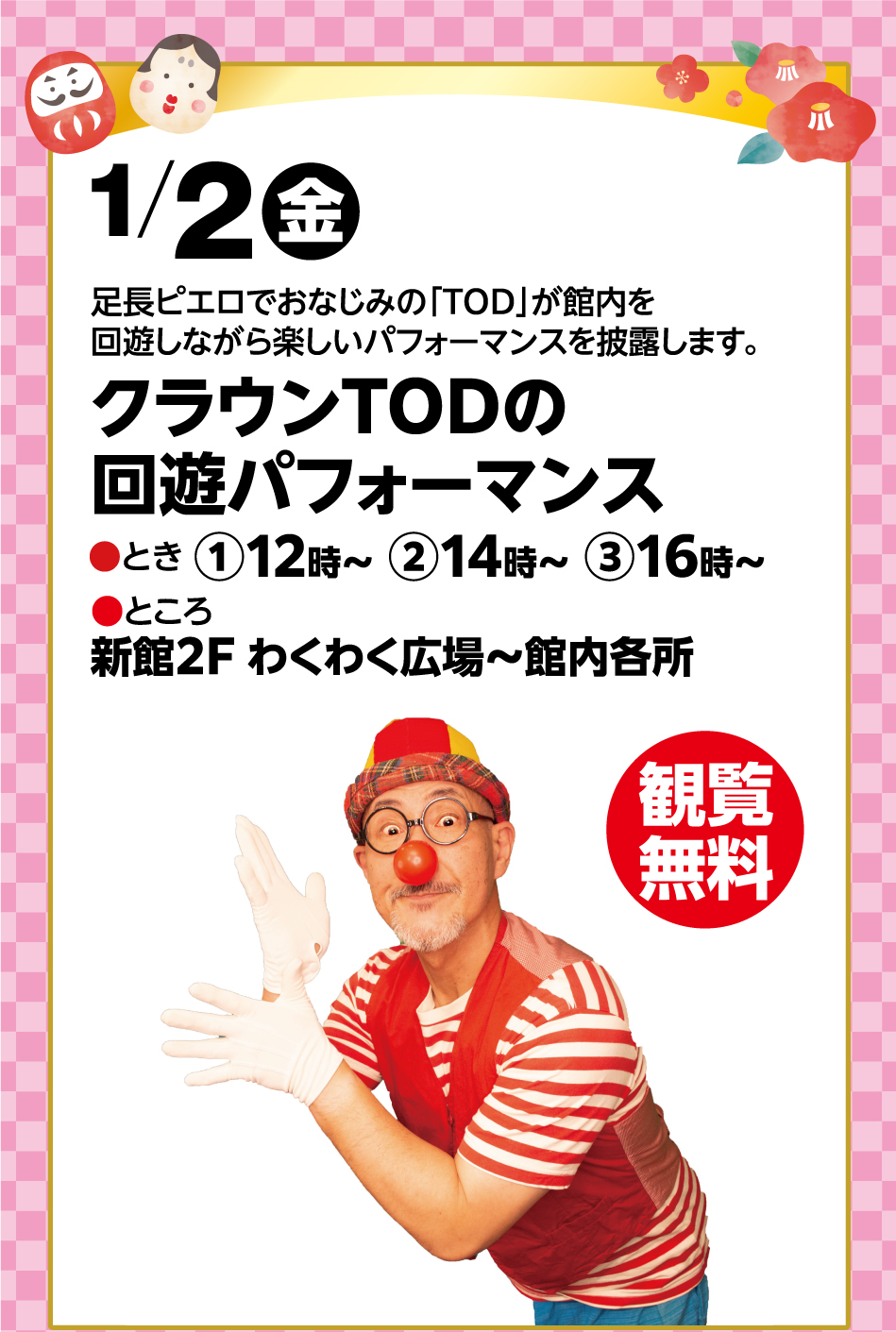 1月2日(金曜日) 足長ピエロでおなじみの「TOD」が館内を回遊しながら楽しいパフォーマンスを披露します。 クラウンTODの回遊パフォーマンス ●とき ①12時～ ②14時～ ③16時～ ●ところ 新館2F わくわく広場～館内各所 観覧無料