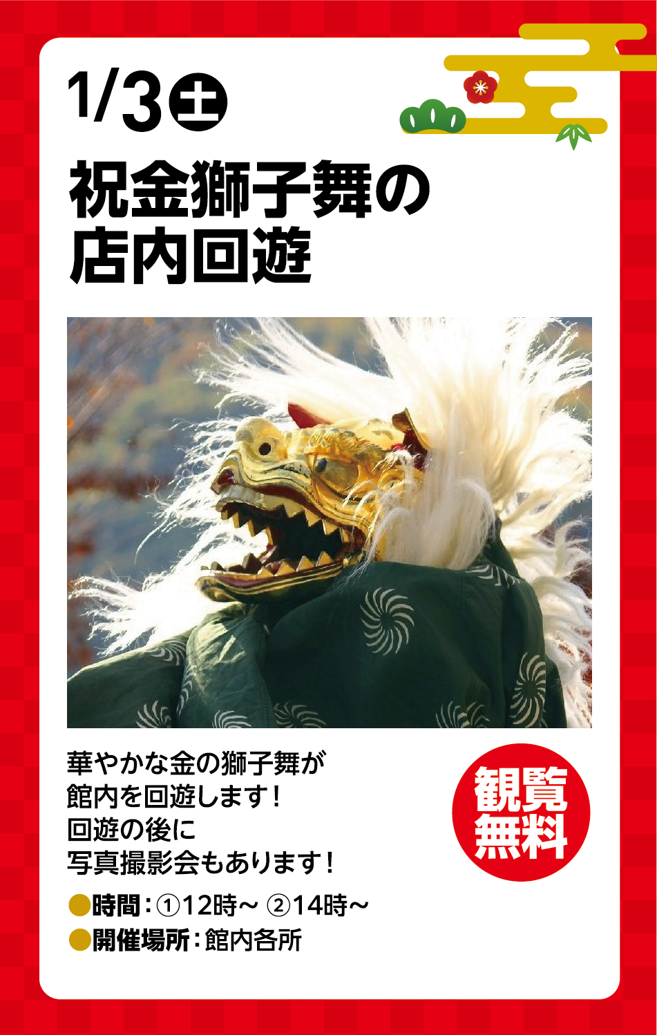 1月3日(土曜日) 祝金獅子舞の店内回遊 華やかな金の獅子舞が館内を回遊します！回遊の後に写真撮影会もあります！ 時間：①12時〜 ②14時〜 開催場所：館内各所 観覧無料