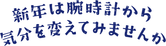 新年は腕時計から気分を変えてみませんか