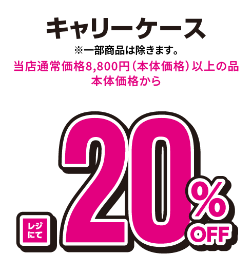 キャリーケース※一部商品は除きます。当店通常価格8,800円（本体価格）以上の品本体価格からレジにて20%オフ