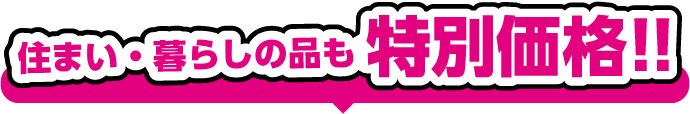 住まい・暮らしの品も特別価格!!