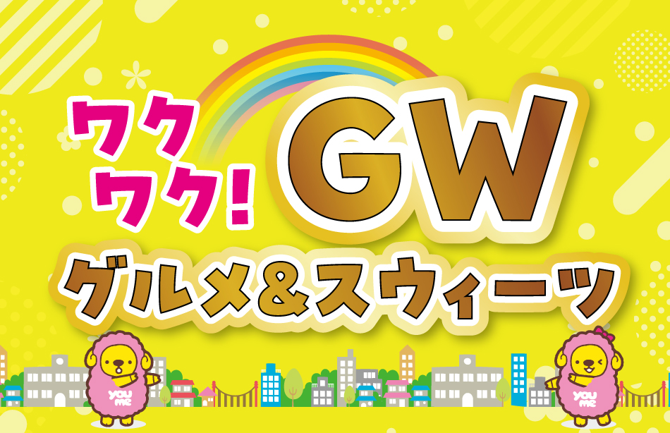 ワクワク！ GWグルメ&スウィーツ