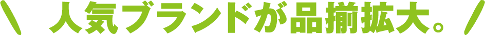 人気ブランドが品揃拡大。