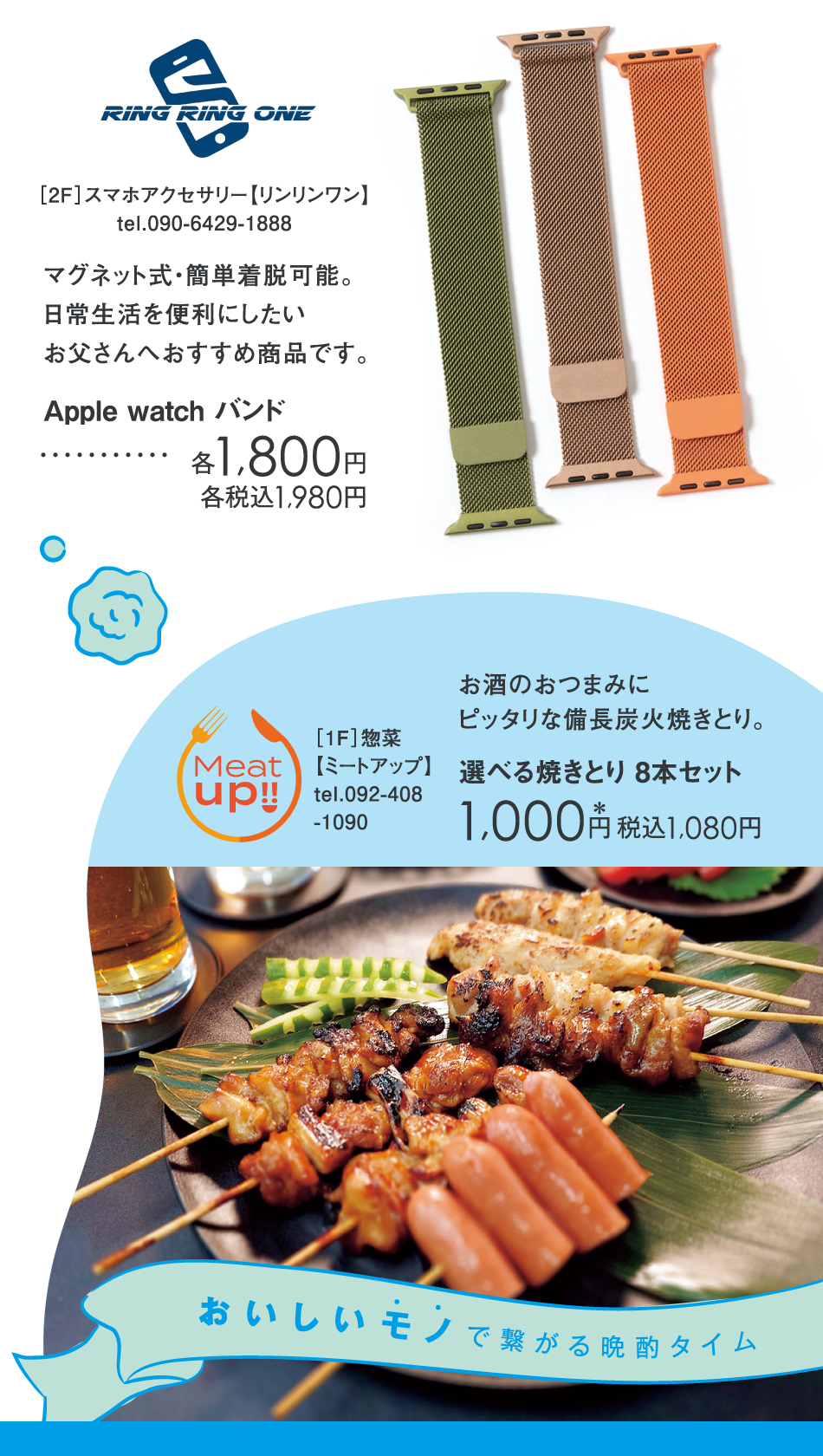 『おいしいモノで繋がる晩酌タイム』<［2F］スマホアクセサリー【リンリンワン】>マグネット式・簡単着脱可能。日常生活を便利にしたいお父さんへおすすめ商品です。　Apple watch バンド　各1,800円　各税込1,980円　<［1F］惣菜【ミートアップ】>お酒のおつまみにピッタリな備長炭火焼きとり。　選べる焼きとり 8本セット　1,000円＊ 税込1,080円