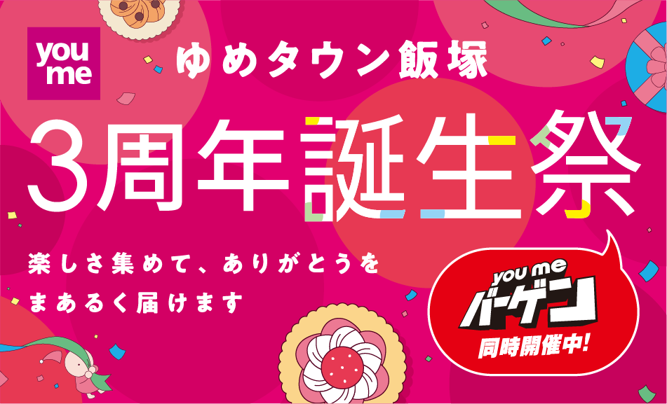 ゆめタウン飯塚 3周年誕生祭 楽しさ集めて、ありがとうをまあるく届けます ゆめバーゲン同時開催中!