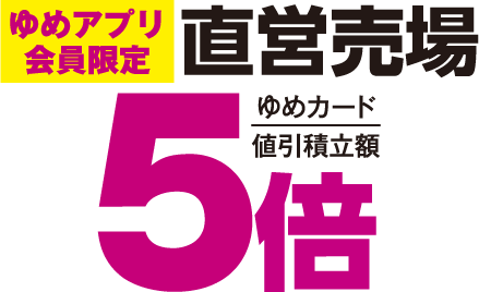 ゆめアプリ会員限定 直営売場 ゆめカード値引積立額5倍