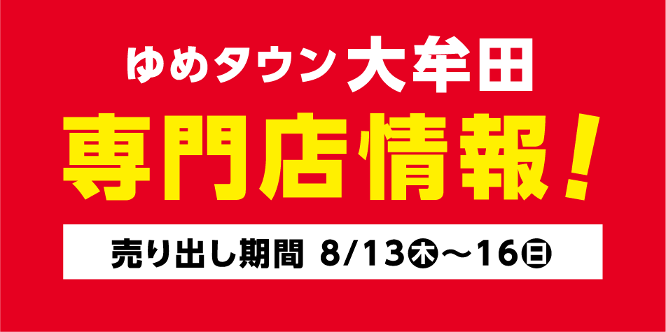 ゆめタウン大牟田 専門店情報! 売り出し期間 8月13日(木)～16日(日曜日)