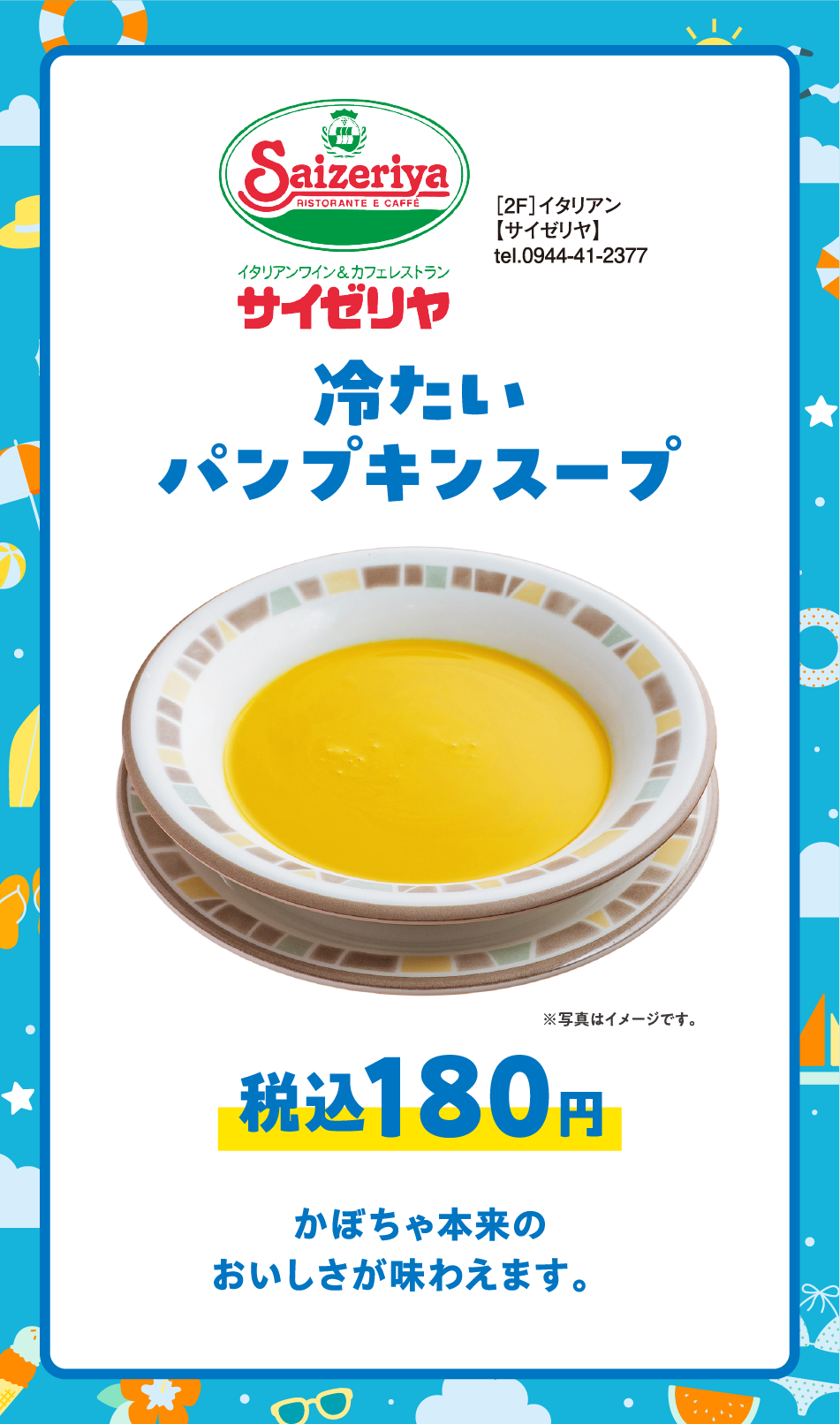 ［2F］イタリアン 【サイゼリヤ】 tel.0944-41-2377 冷たいパンプキンスープ税込180円 かぼちゃ本来のおいしさが味わえます。