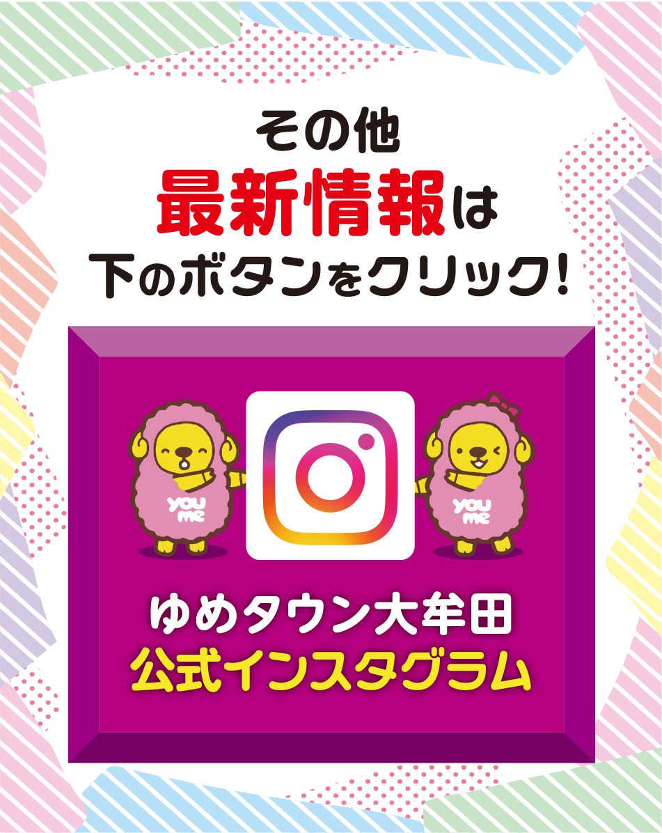 の他最新情報は下のボタンをクリック！ ゆめタウン大牟田公式インスタグラム
