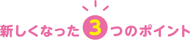 新しくなった3つのポイント