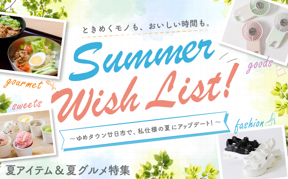 ときめくモノも、おいしい時間も。Summer Wish List! ～ゆめタウン廿日市で、私仕様の夏にアップデート！～