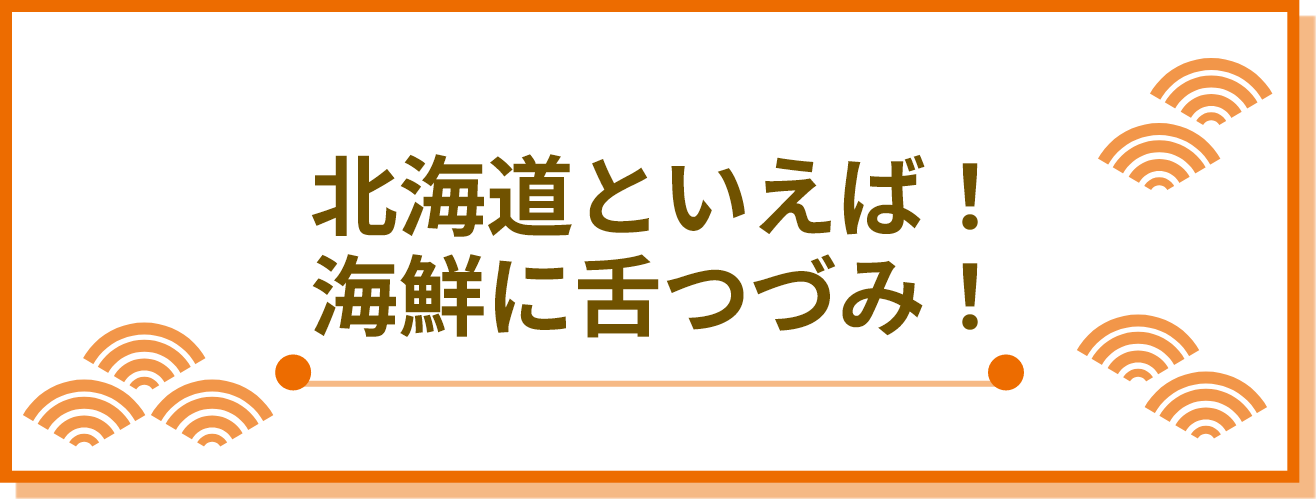 北海道といえば！海鮮に舌つづみ！