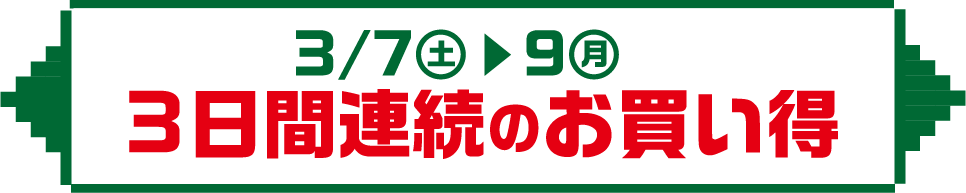 3月7日(土曜日)～9日(月曜日) 3日間連続のお買い得