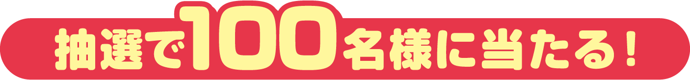 抽選で100名様に当たる！