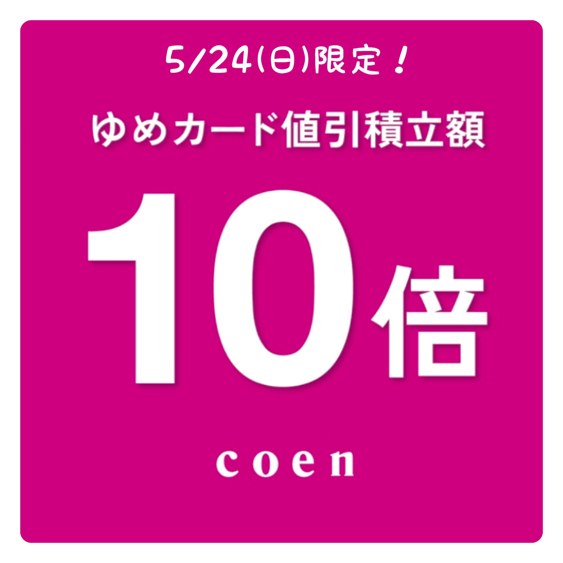 5/24(火)限定！ゆめカード値引積立額10倍♪』｜coen（コーエン