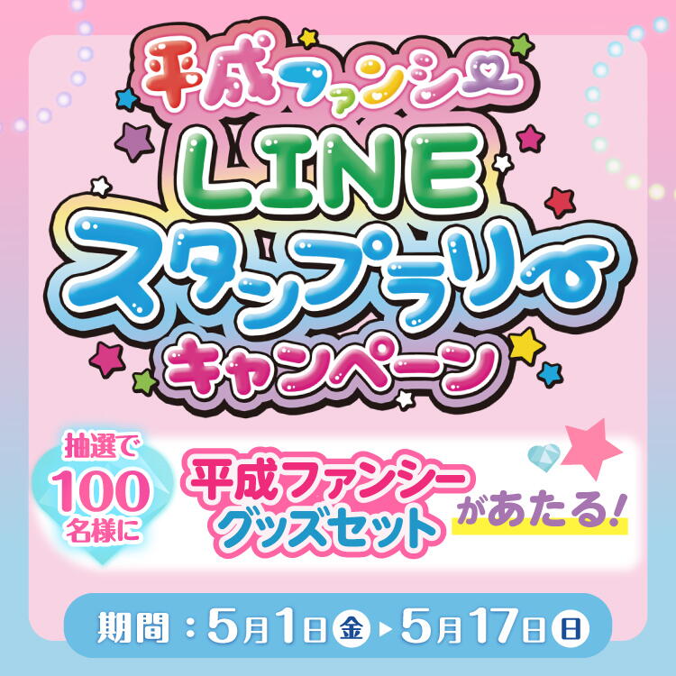 平成ファンシー ラインスタンプラリー キャンペーン 抽選で100名様に『平成ファンシー グッズセット』があたる！【期間：5月1日(金曜日)～5月17日(日曜日)】