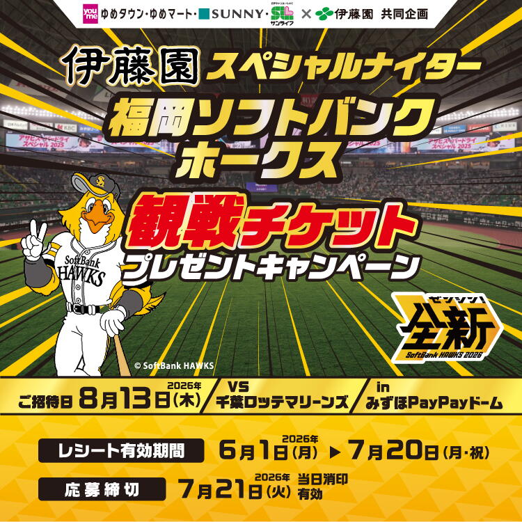 【ゆめタウン・ゆめマート・サニー・サンライフ　伊藤園　共同企画】伊藤園スペシャルナイター　福岡ソフトバンクホークス　観戦チケットプレゼントキャンペーン　ご招待日：2026年8月13日(木曜日)　千葉ロッテマリーンズ戦　みずほペイペイドームにて開催〈レシート有効期間〉2026年6月1日(月曜日)～7月20日(祝日・月曜日)〈応募締切〉2026年7月21日(火曜日)※当日消印有効