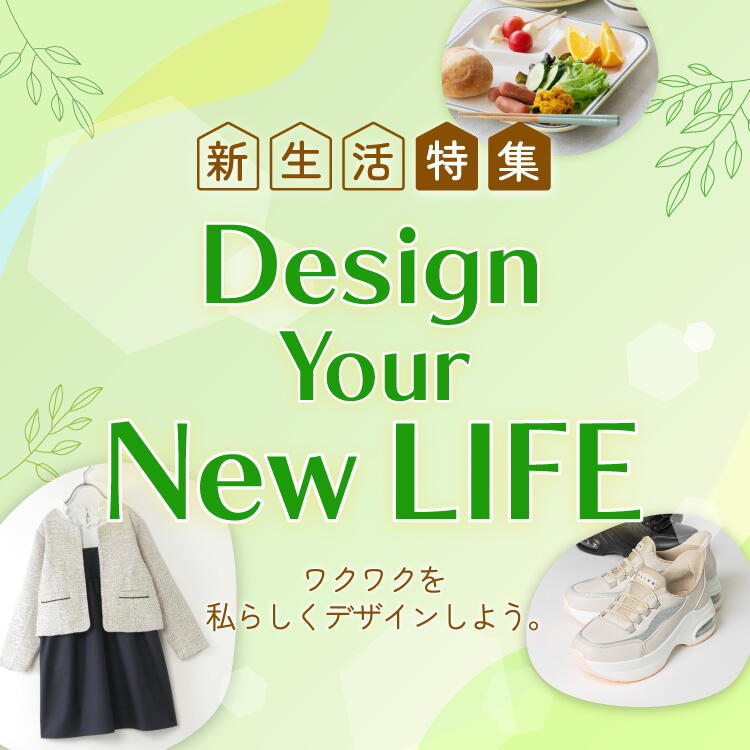 新生活特集 デザイン ユア ライフ ワクワクを私らしくデザインしよう。