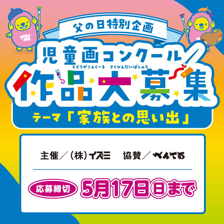 父の日特別企画 『児童画コンクール　作品大募集』テーマ『家族との思い出』 主催 (株)イズミ 協賛 ぺんてる 【応募締切】5月17日(日曜日)まで