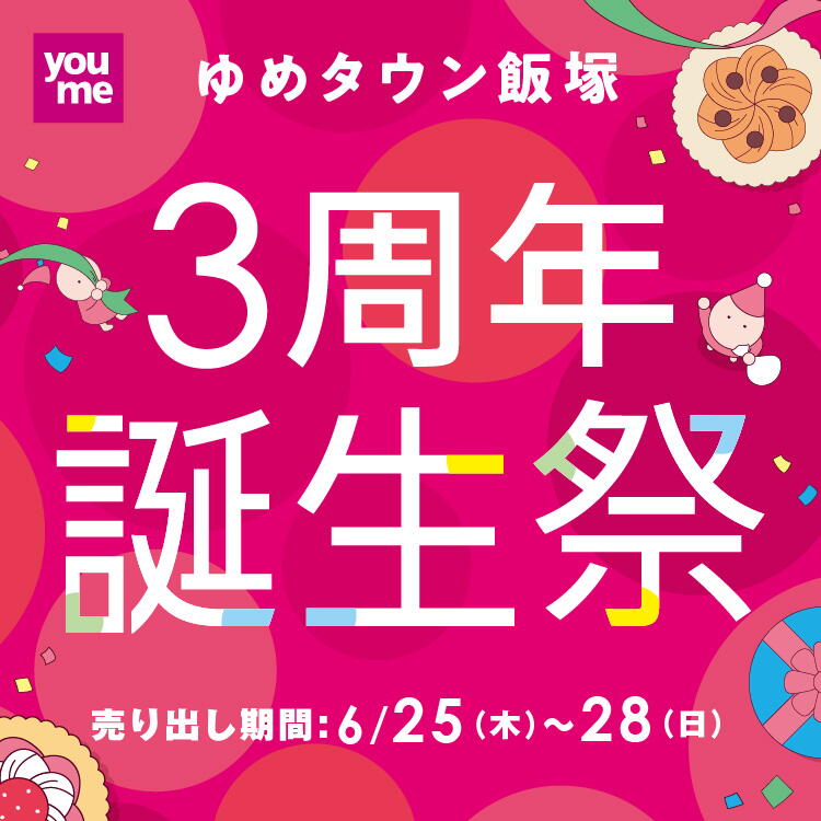 ゆめタウン飯塚 3周年誕生祭 [売り出し期間]6月25日(木曜日)～28日(日曜日)