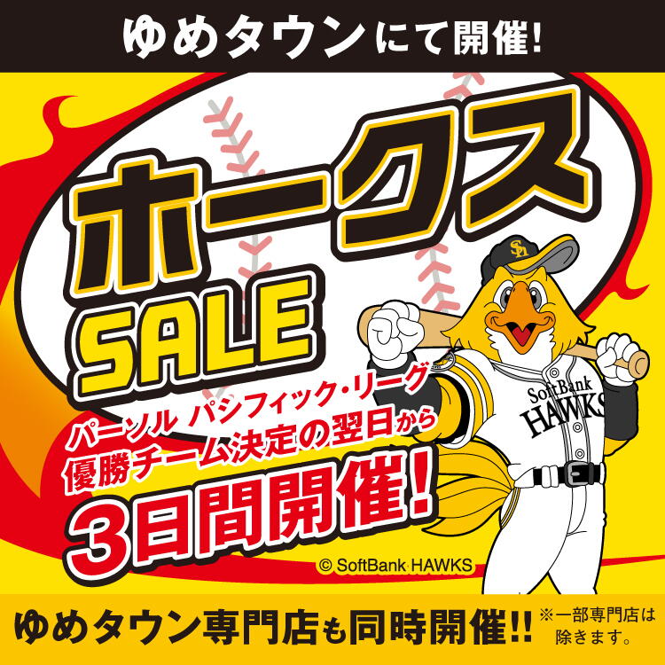 ゆめタウンにて開催！ 【福岡ソフトバンクホークス】パーソル パシフィック・リーグ 優勝チーム決定の翌日から3日間開催! ゆめタウン専門店も同時開催!! ※一部専門店は除きます。
