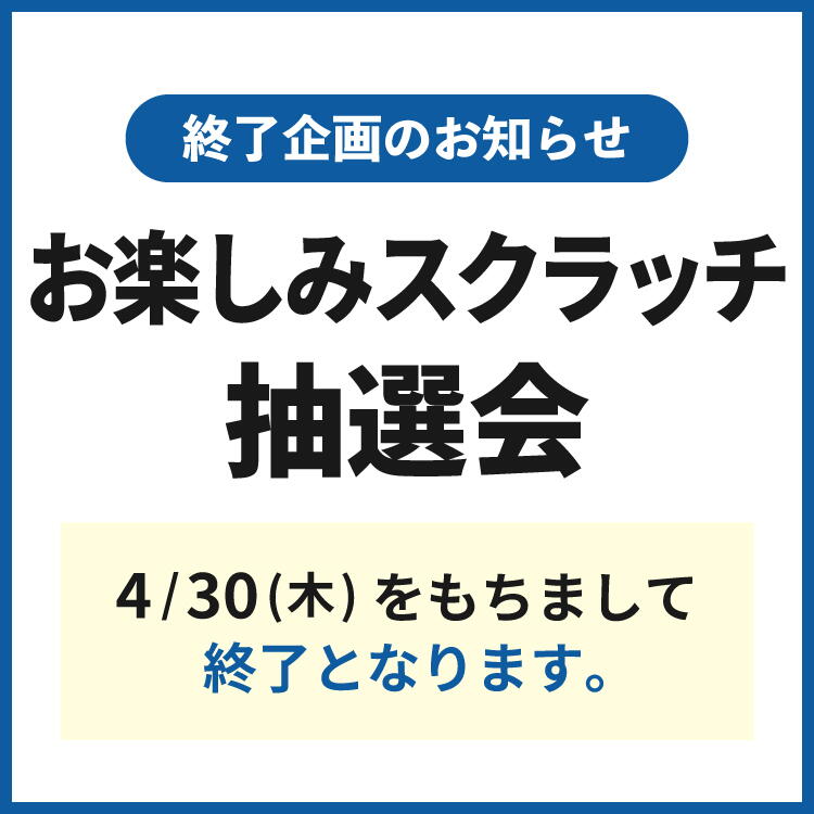 【終了企画のお知らせ】お楽しみスクラッチ 抽選会 4月30日(木曜日)をもちまして 終了となります。