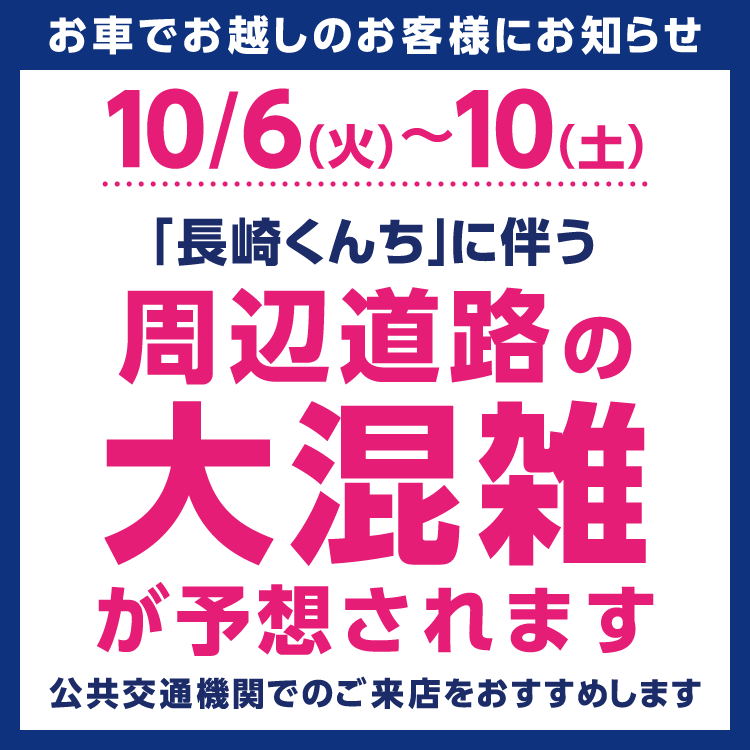 ゆめタウン夢彩都　お車でお越しのお客様にお知らせ　10月6日(火曜日)～10日(土曜日)は「長崎くんち」の準備、開催、撤収に伴い、当店周辺道路の大混雑が予想されます。期間中のご来店は、公共交通機関のご利用をおすすめいたします。