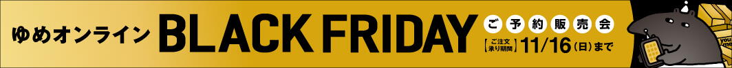 ゆめオンライン BLACK FRIDAY ご予約販売会[ご注文承り期間]11月16日(日曜日まで)